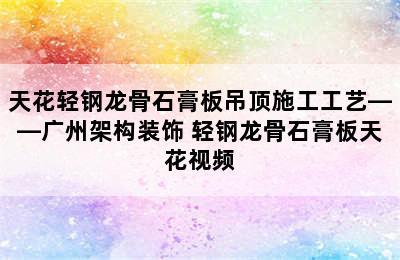 天花轻钢龙骨石膏板吊顶施工工艺——广州架构装饰 轻钢龙骨石膏板天花视频